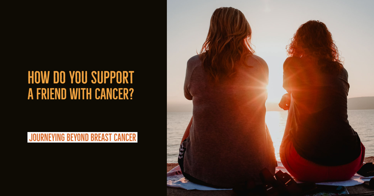 How Do You Support A Friend With Cancer? | Journeying Beyond Breast Cancer